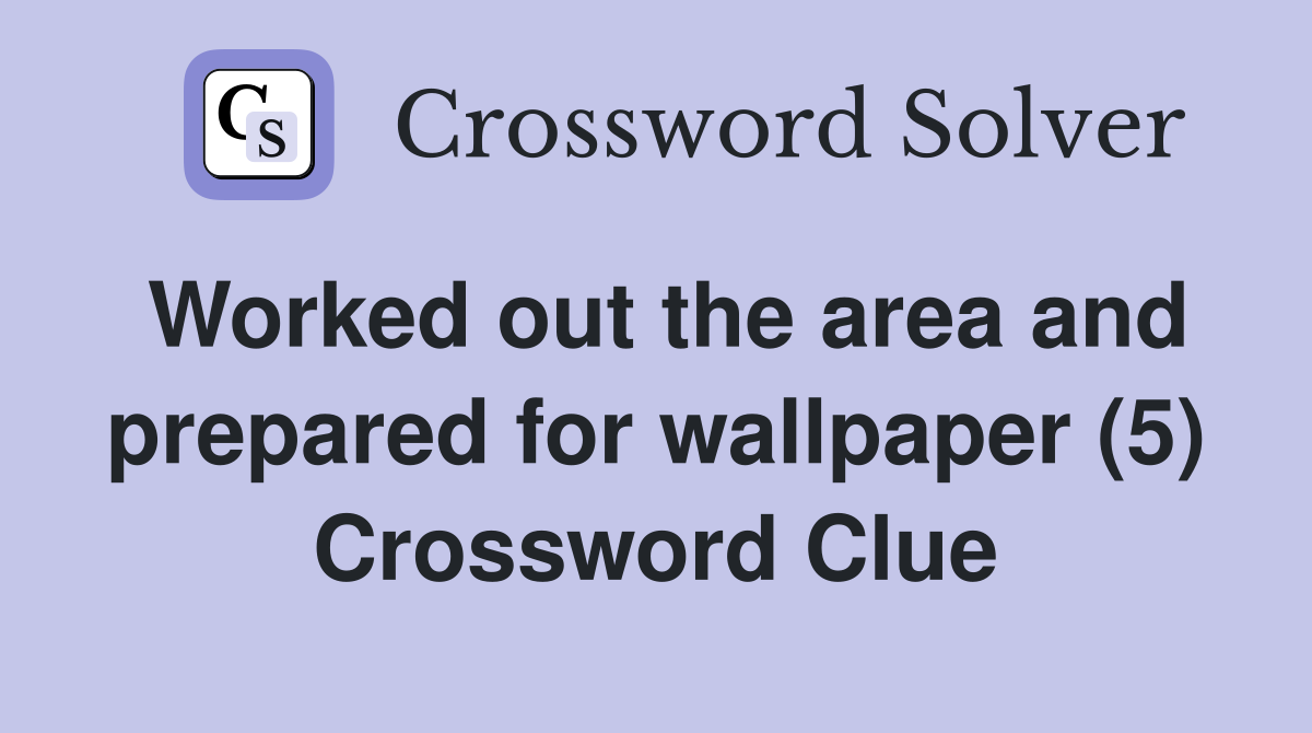 Worked out the area and prepared for wallpaper (5) Crossword Clue